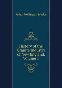 History of the Granite Industry of New England, Volume 1