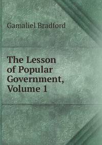 The Lesson of Popular Government, Volume 1