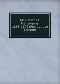 Manifestos E Mensagens, 1898-1902 (Portuguese Edition)