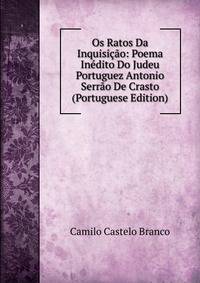 Os Ratos Da Inquisicao: Poema Inedito Do Judeu Portuguez Antonio Serrao De Crasto (Portuguese Edition)