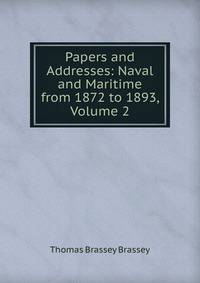 Papers and Addresses: Naval and Maritime from 1872 to 1893, Volume 2