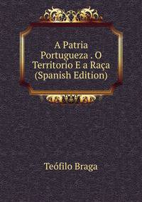 A Patria Portugueza . O Territorio E a Raca (Spanish Edition)