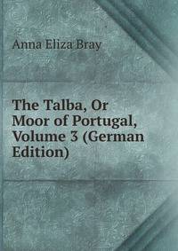 The Talba, Or Moor of Portugal, Volume 3 (German Edition)