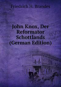John Knox, Der Reformator Schottlands (German Edition)