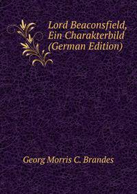Lord Beaconsfield, Ein Charakterbild (German Edition)