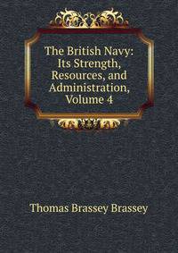 The British Navy: Its Strength, Resources, and Administration, Volume 4