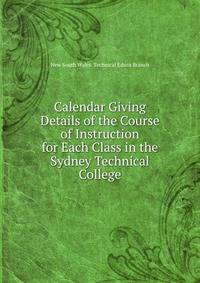 Calendar Giving Details of the Course of Instruction for Each Class in the Sydney Technical College