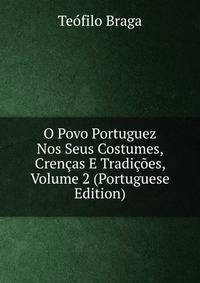 O Povo Portuguez Nos Seus Costumes, Crencas E Tradicoes, Volume 2 (Portuguese Edition)