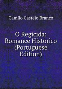 O Regicida: Romance Historico (Portuguese Edition)