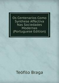Os Centenarios Como Synthese Affectiva Nas Sociedades Modernas (Portuguese Edition)