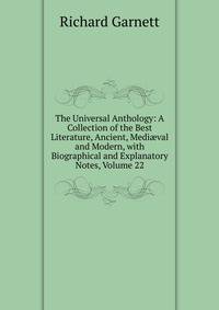 The Universal Anthology: A Collection of the Best Literature, Ancient, Medi?val and Modern, with Biographical and Explanatory Notes, Volume 22
