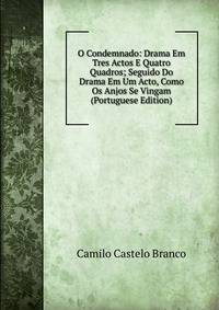 O Condemnado: Drama Em Tres Actos E Quatro Quadros; Seguido Do Drama Em Um Acto, Como Os Anjos Se Vingam (Portuguese Edition)