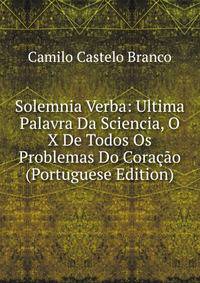 Solemnia Verba: Ultima Palavra Da Sciencia, O X De Todos Os Problemas Do Coracao (Portuguese Edition)
