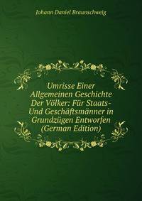 Umrisse Einer Allgemeinen Geschichte Der Volker: Fur Staats- Und Geschaftsmanner in Grundzugen Entworfen (German Edition)