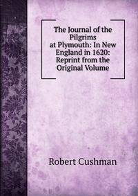 The Journal of the Pilgrims at Plymouth: In New England in 1620: Reprint from the Original Volume