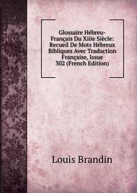 Glossaire Hebreu-Francais Du Xiiie Siecle: Recueil De Mots Hebreux Bibliques Avec Traduction Francaise, Issue 302 (French Edition)