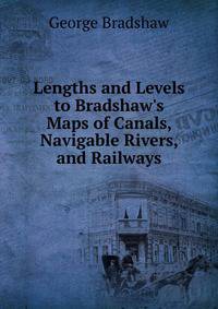Lengths and Levels to Bradshaw's Maps of Canals, Navigable Rivers, and Railways