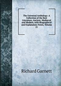 The Universal Anthology: A Collection of the Best Literature, Ancient, Medi?val and Modern, with Biographical and Explanatory Notes, Volume 21