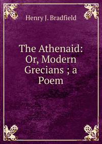 The Athenaid: Or, Modern Grecians ; a Poem
