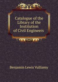 Catalogue of the Library of the Institution of Civil Engineers .