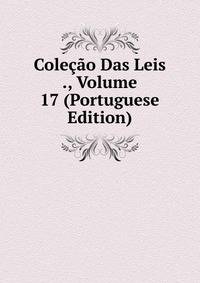 Colecao Das Leis ., Volume 17 (Portuguese Edition)