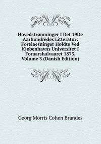 Hovedstromninger I Det 19De Aarhundredes Litteratur: Forelaesninger Holdte Ved Kjobenhavns Universitet I Foraarshalvaaret 1873, Volume 3 (Danish Edition)