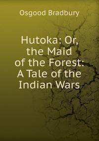 Hutoka: Or, the Maid of the Forest: A Tale of the Indian Wars