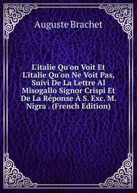 L'italie Qu'on Voit Et L'italie Qu'on Ne Voit Pas, Suivi De La Lettre Al Misogallo Signor Crispi Et De La R?ponse ? S. Exc. M. Nigra . (French Edition)