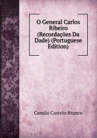 O General Carlos Ribeiro (Recordacoes Da Dade) (Portuguese Edition)