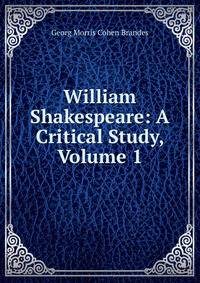 William Shakespeare: A Critical Study, Volume 1