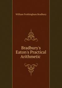 Bradbury's Eaton's Practical Arithmetic .