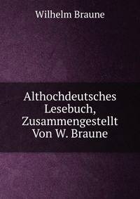 Althochdeutsches Lesebuch, Zusammengestellt Von W. Braune