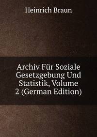 Archiv Fur Soziale Gesetzgebung Und Statistik, Volume 2 (German Edition)