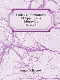Codex Diplomaticus Et Epistolaris Moraviae. Volume 5