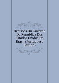 Decisoes Do Governo Da Republica Dos Estados Unidos Do Brasil (Portuguese Edition)