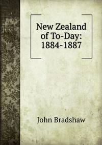 New Zealand of To-Day: 1884-1887