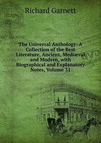 The Universal Anthology: A Collection of the Best Literature, Ancient, Medi?val and Modern, with Biographical and Explanatory Notes, Volume 31