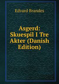 Asgerd: Skuespil I Tre Akter (Danish Edition)
