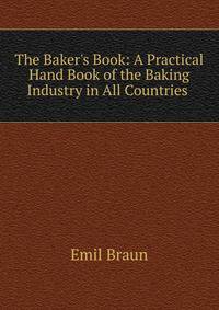 The Baker's Book: A Practical Hand Book of the Baking Industry in All Countries .