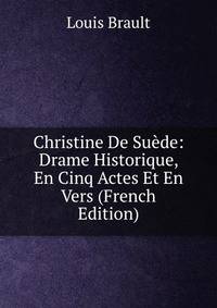 Christine De Suede: Drame Historique, En Cinq Actes Et En Vers (French Edition)
