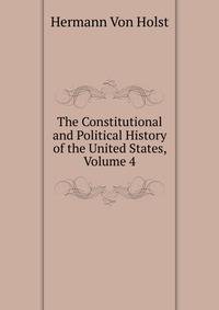 The Constitutional and Political History of the United States, Volume 4