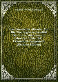 Das Eisenacher Attentat Auf Die Theologische Facultat Der Universitat Jena Im Jahre Des Heils 1881. Urkundlich Dargestellt (German Edition)