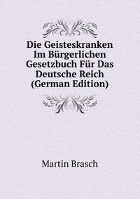 Die Geisteskranken Im Burgerlichen Gesetzbuch Fur Das Deutsche Reich (German Edition)