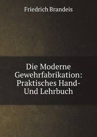 Die Moderne Gewehrfabrikation: Praktisches Hand- Und Lehrbuch