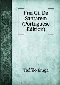 Frei Gil De Santarem (Portuguese Edition)