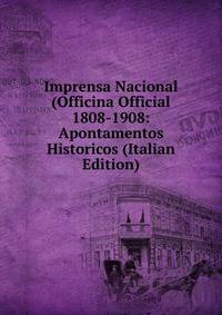 Imprensa Nacional (Officina Official 1808-1908: Apontamentos Historicos (Italian Edition)