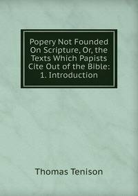 Popery Not Founded On Scripture, Or, the Texts Which Papists Cite Out of the Bible: 1. Introduction