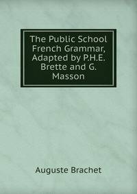 The Public School French Grammar, Adapted by P.H.E. Brette and G. Masson
