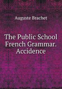The Public School French Grammar. Accidence