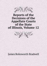 Reports of the Decisions of the Appellate Courts of the State of Illinois, Volume 12